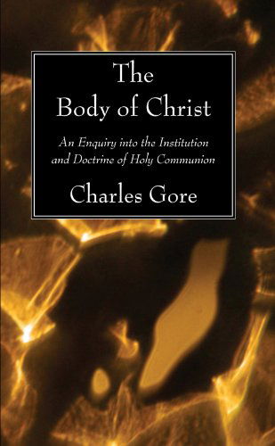 Cover for Charles Gore · The Body of Christ: an Enquiry into the Institution and Doctrine of Holy Communion (Paperback Book) (2008)