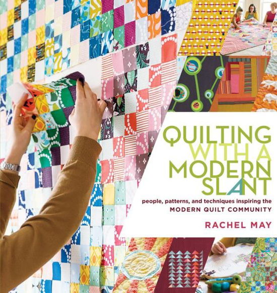 Cover for Rachel May · Quilting with a Modern Slant: People, Patterns, and Techniques Inspiring the Modern Quilt Community (Paperback Book) (2014)