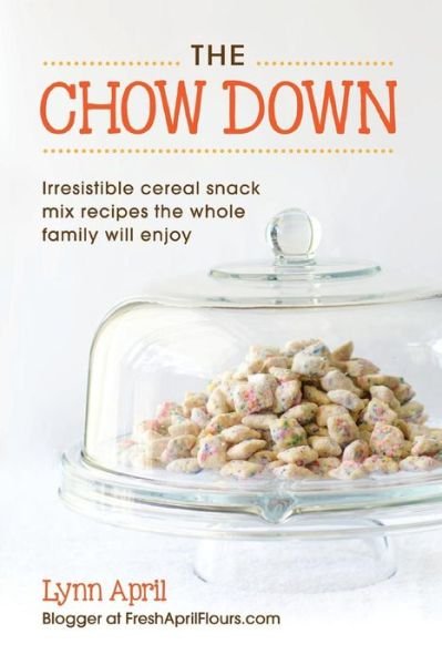 Cover for Lynn April · The Chow Down, Irresistible Cereal Snack Mix Recipes the Whole Family Will Enjoy by Lynn April (Pocketbok) (2015)