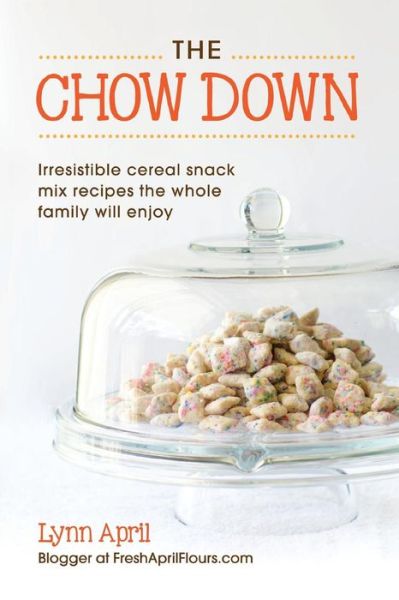 Cover for Lynn April · The Chow Down, Irresistible Cereal Snack Mix Recipes the Whole Family Will Enjoy by Lynn April (Paperback Book) (2015)