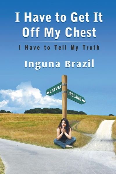 Inguna Brazil · I Have to Get It Off My Chest - I Have to Tell My Truth (Pocketbok) (2013)