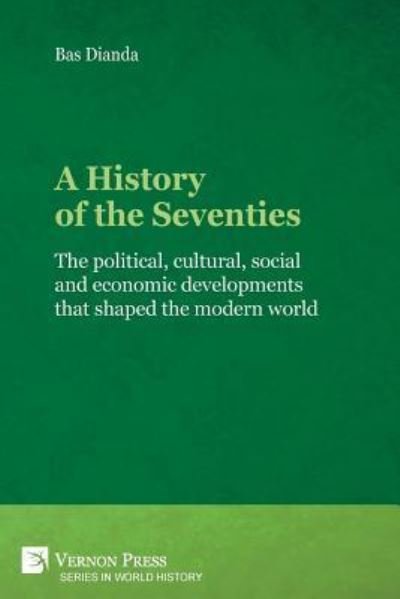 A History of the Seventies - Bas Dianda - Boeken - Vernon Press - 9781622736638 - 27 maart 2019