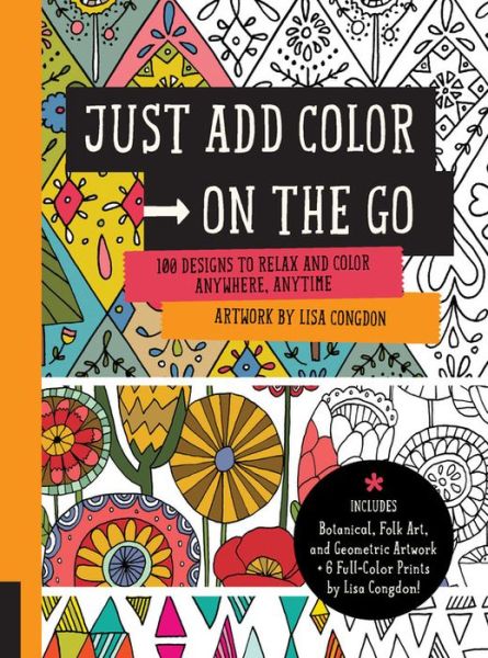 Cover for Lisa Congdon · Just Add Color on the Go: 100 Designs to Relax and Color Anywhere, Anytime - Includes Botanical, Folk Art, and Geometric artwork + 6 Full-color Prints by Lisa Congdon! - Just Add Color on the Go (Paperback Book) (2016)