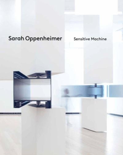 Cover for Sarah Oppenheimer: Sensitive Machine (Hardcover Book) (2023)