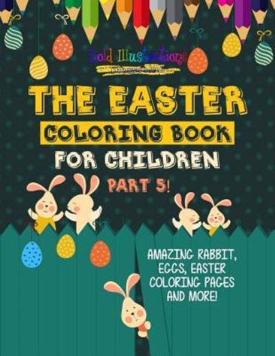 Cover for Bold Illustrations · The Easter Coloring Book For Children Part 5! Amazing Rabbit, Eggs, Easter Coloring Pages And More! (Paperback Book) (2018)