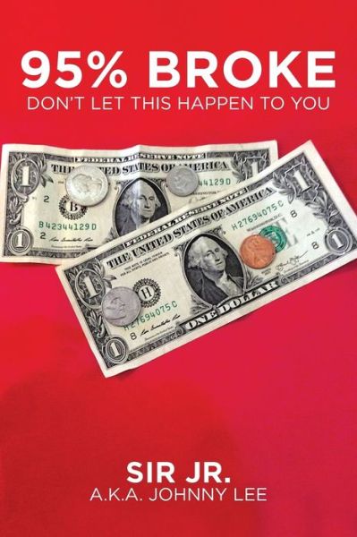 Cover for Jr Sir A K a Johnny Lee · 95% Broke Don't Let This Happen to You (Paperback Book) (2018)