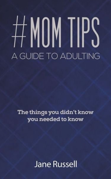 Mom Tips a Guide to Adulting - Jane Russell - Książki - AUSTIN MACAULEY PUBLISHERS USA - 9781645759638 - 29 kwietnia 2022
