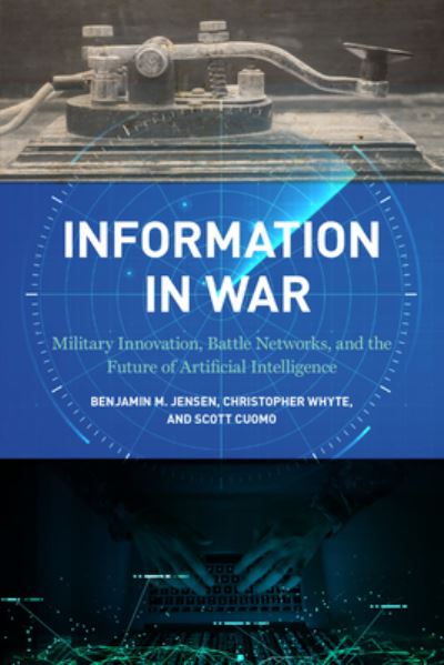 Cover for Benjamin M. Jensen · Information in War: Military Innovation, Battle Networks, and the Future of Artificial Intelligence (Hardcover bog) (2022)