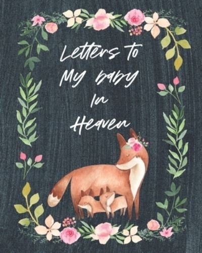 Letters To My Baby In Heaven: A Diary Of All The Things I Wish I Could Say - Newborn Memories - Grief Journal - Loss of a Baby - Sorrowful Season - Forever In Your Heart - Remember and Reflect - Patricia Larson - Boeken - Patricia Larson - 9781649300638 - 24 mei 2020