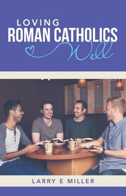 Cover for Larry E. Miller · Loving Roman Catholics Well (Book) (2022)