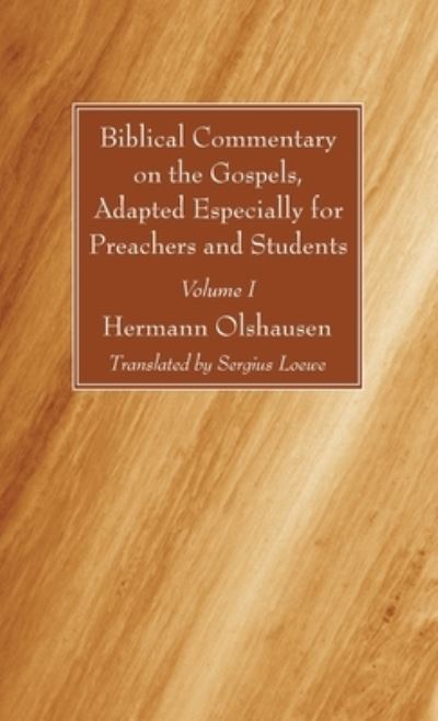 Biblical Commentary on the Gospels, Adapted Especially for Preachers and Students, Volume I - Hermann Olshausen - Książki - Wipf & Stock Publishers - 9781666721638 - 20 lipca 2021