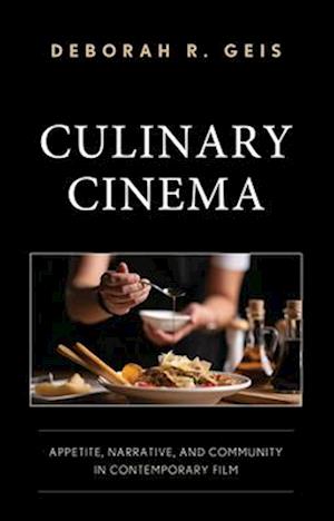 Cover for Deborah R. Geis · Culinary Cinema: Appetite, Narrative, and Community in Contemporary Film (Hardcover Book) (2025)