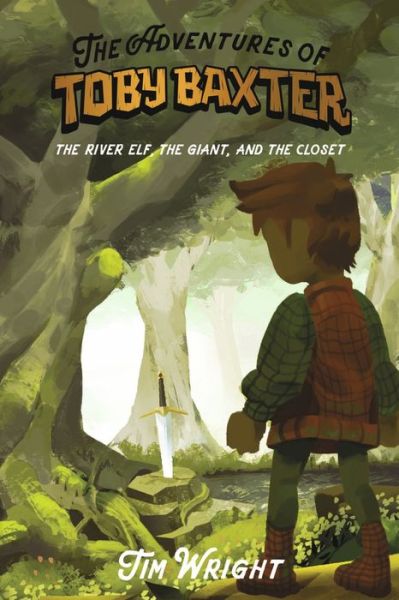 Cover for Tim Wright · The Adventures of TOBY BAXTER: THE RIVER ELF, THE GIANT, AND THE CLOSET - The Adventures of Toby Baxter (Paperback Book) (2022)