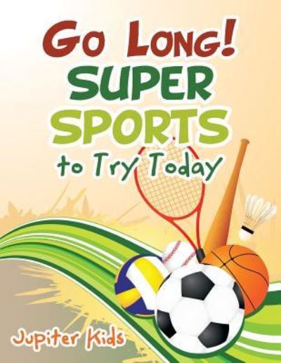 Cover for Jupiter Kids · Go Long! Super Sports to Try Today (Paperback Book) (2017)