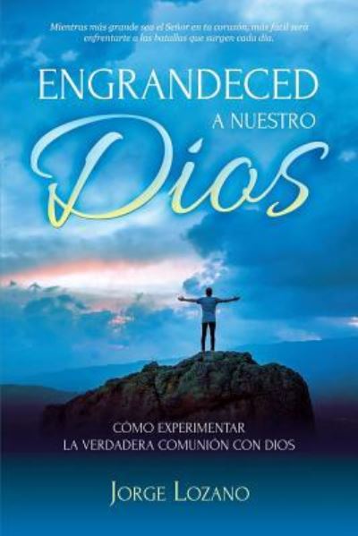 Engrandeced a Nuestro Dios - Jorge Lozano - Libros - Devoción Total Editorial - 9781683689638 - 16 de junio de 2017