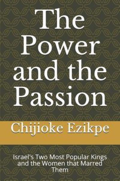 Cover for Chijioke Ogwo Ezikpe · The Power and the Passion (Paperback Book) (2018)