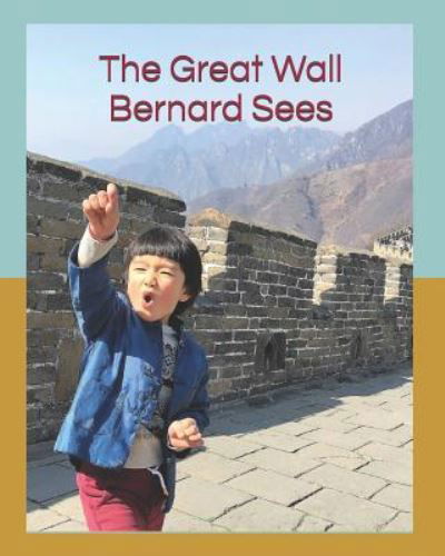 The Great Wall Bernard Sees - Connie Du - Livros - Createspace Independent Publishing Platf - 9781723349638 - 11 de dezembro de 2018