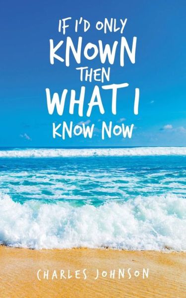 Cover for Charles Johnson · If I'd Only Known Then What I Know Now (Paperback Bog) (2019)