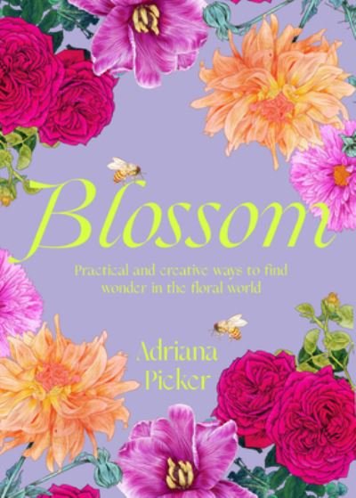 Adriana Picker · Blossom: Practical and Creative Ways to Find Wonder in the Floral World (Hardcover Book) (2024)