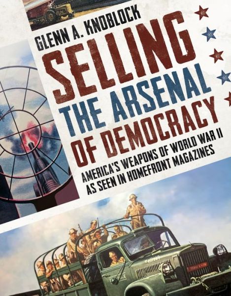 Cover for Glenn A. Knoblock · Selling the Arsenal of Democracy: America's Weapons of World War II as seen in Homefront Magazines (Paperback Book) (2022)