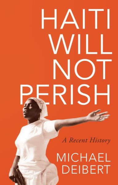 Cover for Michael Deibert · Haiti Will Not Perish: A Recent History (Hardcover Book) (2017)