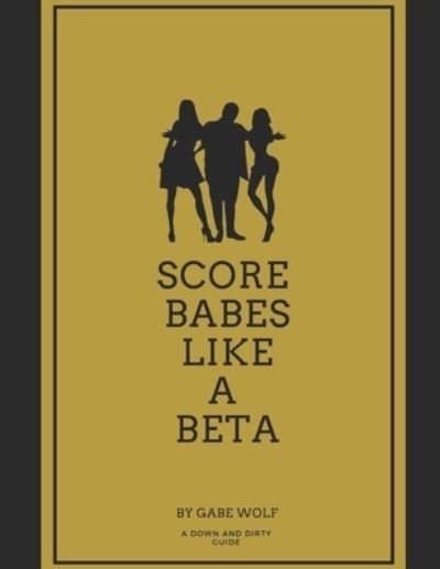 Cover for Gabe Wolf · Score Babes Like a Beta (Taschenbuch) (2021)