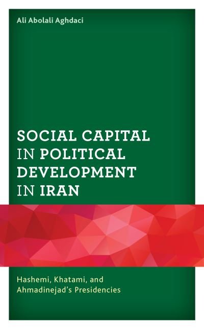 Cover for Ali Abolali Aghdaci · Social Capital in Political Development in Iran: Hashemi, Khatami, and Ahmadinejad's Presidencies (Hardcover Book) (2020)