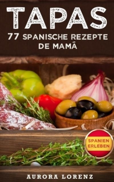 Cover for Aurora Lorenz · Tapas: 77 leckere spanische Rezepte de Mama (Paperback Book) (2019)