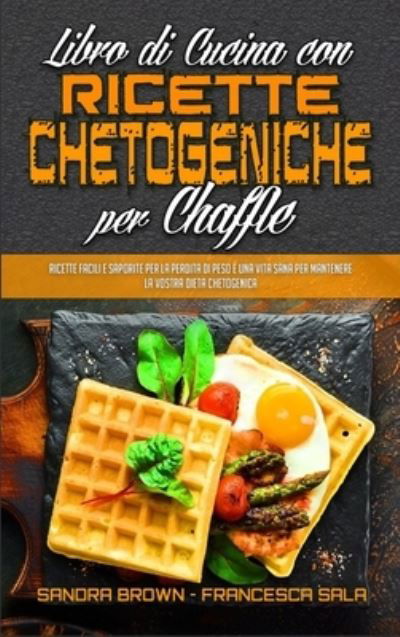 Libro di Cucina con Ricette Chetogeniche per Chaffle - Sandra Brown - Boeken - Freedom 2020 Ltd - 9781802974638 - 6 juni 2021