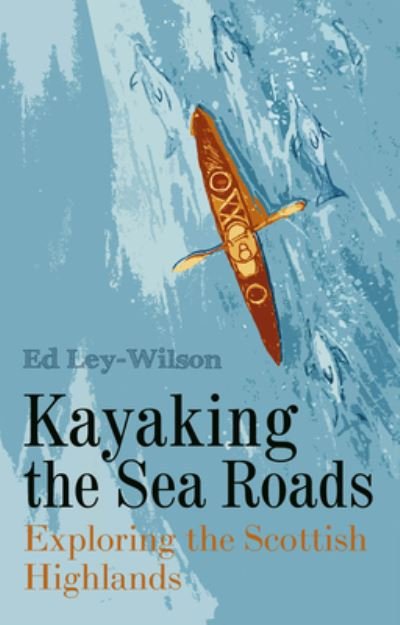 Cover for Ed Ley-Wilson · Kayaking the Sea Roads: Exploring the Scottish Highlands (Paperback Book) [Wilson, edition] (2023)
