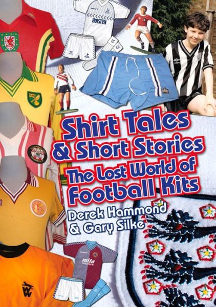 Cover for Derek Hammond · Got, Not Got: Shirt Tales &amp; Short Stories: The Lost World of Classic Football Kits (Hardcover Book) (2014)