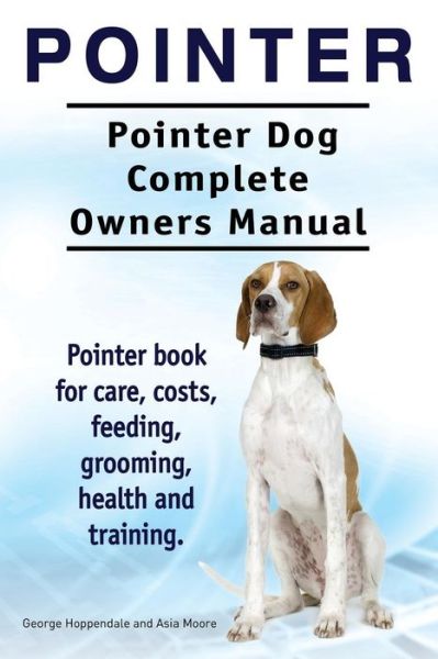 Cover for George Hoppendale · Pointer. Pointer Dog Complete Owners Manual. Pointer Book for Care, Costs, Feeding, Grooming, Health and Training. (Paperback Book) (2015)