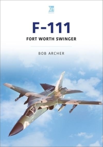 Cover for Bob Archer · F-111: Fort Worth Swinger - Historic Military Aircraft Series (Paperback Book) (2022)