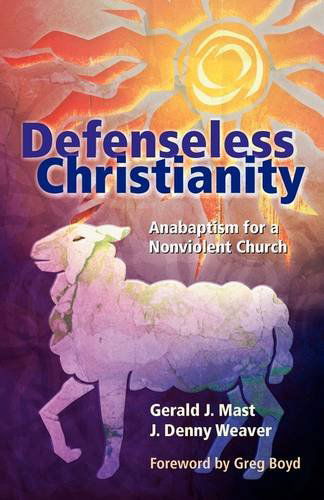 Defenseless Christianity: Anabaptism for a Nonviolent Church - J. Denny Weaver - Kirjat - Cascadia Publishing House - 9781931038638 - maanantai 31. elokuuta 2009