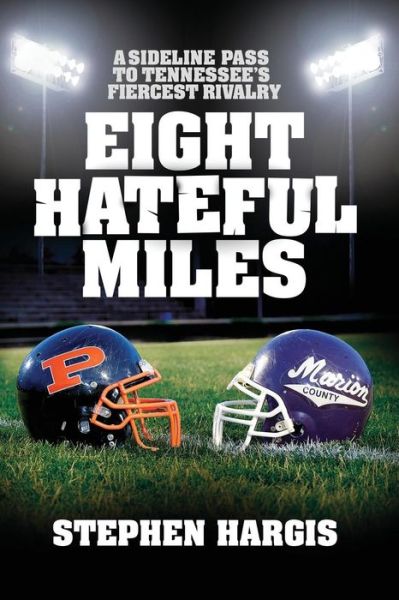 Cover for Stephen Hargis · Eight Hateful Miles : A Sideline Pass to Tennessee's Fiercest Rivalry (Paperback Book) (2018)