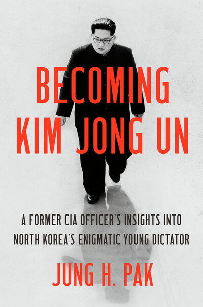 Cover for Jung H. Pak · Becoming Kim Jong Un: A Former CIA Officer's Insights into North Korea's Enigmatic Young Dictator (Book) (2020)