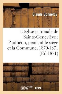 Cover for Claude Bonnefoy · L'Eglise Patronale de Sainte-Genevieve: Pantheon, Pendant Le Siege Et La Commune, 1870-1871 (Paperback Book) (2017)