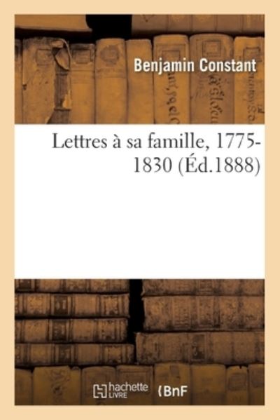 Cover for Benjamin Constant · Lettres A Sa Famille, 1775-1830 (Taschenbuch) (2017)