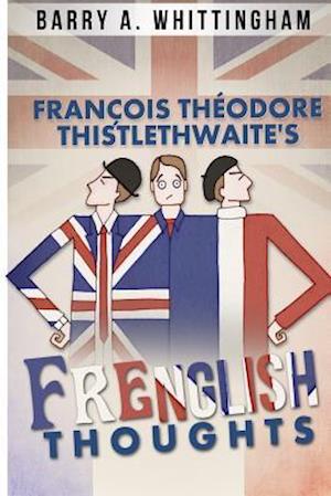 Cover for Barry a Whittingham · Fran ois Th odore Thistlethwaite's Frenglish Thoughts (Paperback Book) (2013)