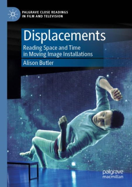 Cover for Alison Butler · Displacements: Reading Space and Time in Moving Image Installations - Palgrave Close Readings in Film and Television (Paperback Book) [1st ed. 2019 edition] (2020)