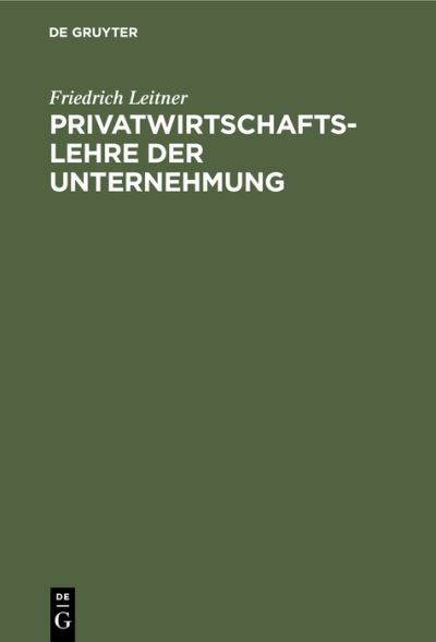 Cover for Friedrich Leitner · Privatwirtschaftslehre der Unternehmung (N/A) (1919)
