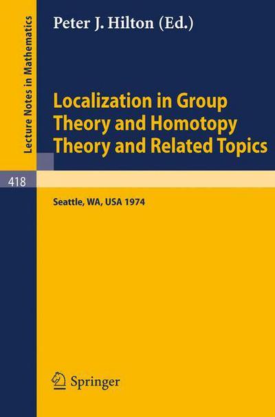 Localization in Group Theory and Homotopy Theory and Related Topics: Battelle Seattle 1974 Seminar - Lecture Notes in Mathematics - P J Hilton - Bøger - Springer-Verlag Berlin and Heidelberg Gm - 9783540069638 - 21. november 1974