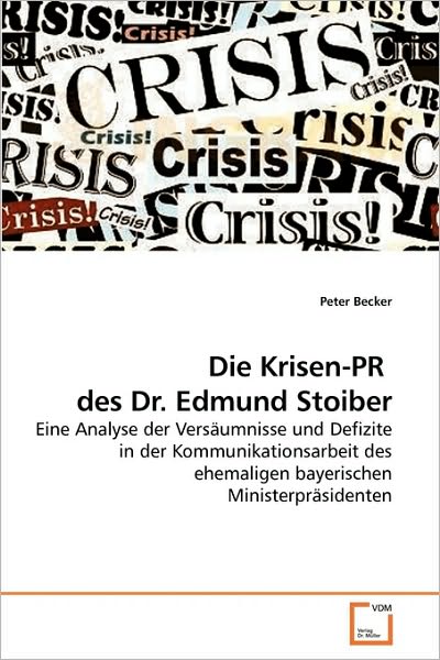 Cover for Peter Becker · Die Krisen-pr  Des Dr. Edmund Stoiber: Eine Analyse Der Versäumnisse Und Defizite in Der Kommunikationsarbeit Des Ehemaligen Bayerischen Ministerpräsidenten (Taschenbuch) [German edition] (2010)