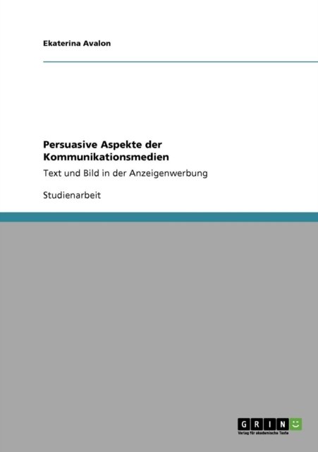 Persuasive Aspekte der Kommunikationsmedien: Text und Bild in der Anzeigenwerbung - Ekaterina Avalon - Bøger - Grin Verlag - 9783640244638 - 19. januar 2009