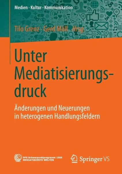 Cover for Tilo Grenz · Unter Mediatisierungsdruck: AEnderungen Und Neuerungen in Heterogenen Handlungsfeldern - Medien - Kultur - Kommunikation (Paperback Bog) [2014 edition] (2013)