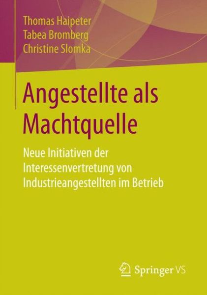 Cover for Thomas Haipeter · Angestellte ALS Machtquelle: Neue Initiativen Der Interessenvertretung Von Industrieangestellten Im Betrieb (Paperback Book) [1. Aufl. 2017 edition] (2016)