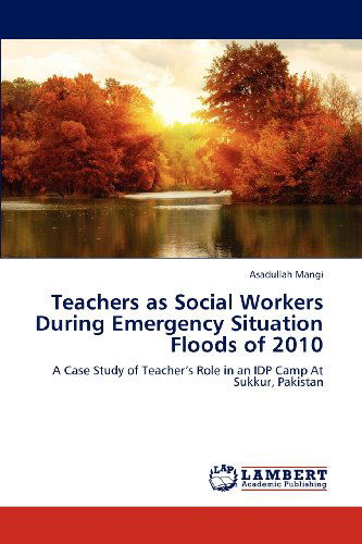 Cover for Asadullah Mangi · Teachers As Social Workers During Emergency Situation  Floods of 2010: a Case Study of Teacher's Role in an Idp Camp at Sukkur, Pakistan (Paperback Book) (2012)