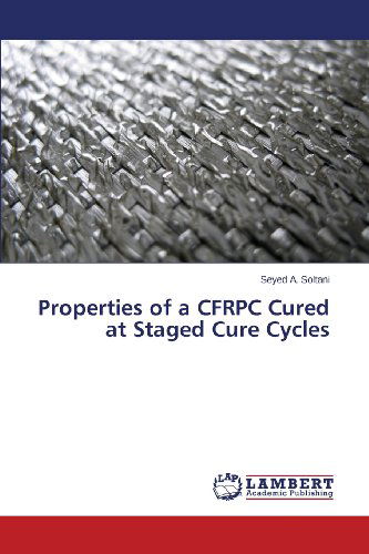 Cover for Seyed A. Soltani · Properties of a Cfrpc Cured at Staged Cure Cycles (Paperback Book) (2013)