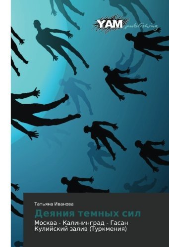 Cover for Tat'yana Ivanova · Deyaniya Temnykh Sil: Moskva - Kaliningrad - Gasan Kuliyskiy Zaliv (Turkmeniya) (Russian Edition) (Paperback Book) [Russian edition] (2014)