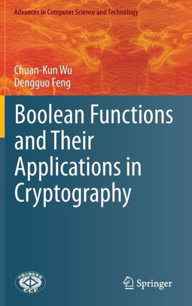 Cover for Chuan-Kun Wu · Boolean Functions and Their Applications in Cryptography - Advances in Computer Science and Technology (Gebundenes Buch) [1st ed. 2016 edition] (2016)